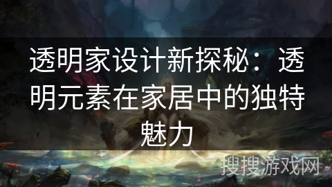 透明家设计新探秘：透明元素在家居中的独特魅力