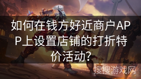 如何在钱方好近商户APP上设置店铺的打折特价活动? 如何在钱方好近商户APP上设置店铺的打折特价活动?