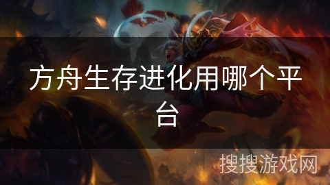 方舟生存进化用哪个平台