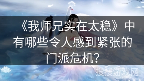 《我师兄实在太稳》中有哪些令人感到紧张的门派危机？