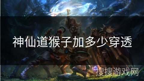 神仙道猴子加多少穿透