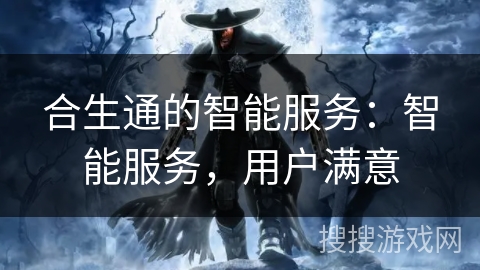 合生通的智能服务：智能服务，用户满意