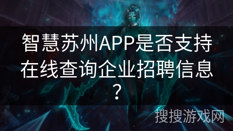 智慧苏州APP是否支持在线查询企业招聘信息？