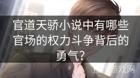 官道天骄小说中有哪些官场的权力斗争背后的勇气？