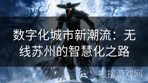 数字化城市新潮流：无线苏州的智慧化之路