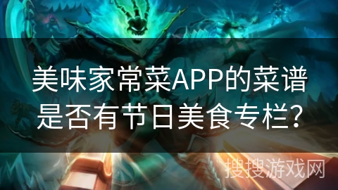 美味家常菜APP的菜谱是否有节日美食专栏？