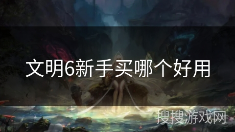 文明6新手买哪个好用