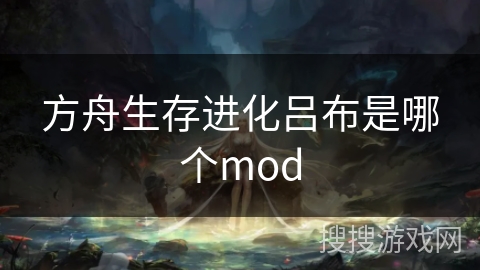 方舟生存进化吕布是哪个mod