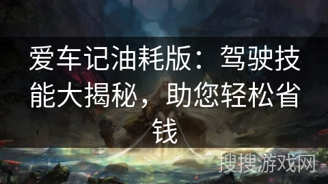 爱车记油耗版：驾驶技能大揭秘，助您轻松省钱