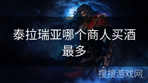 泰拉瑞亚哪个商人买酒最多