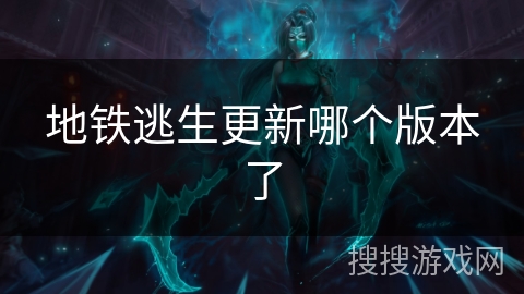 地铁逃生更新哪个版本了