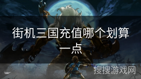 街机三国充值哪个划算一点