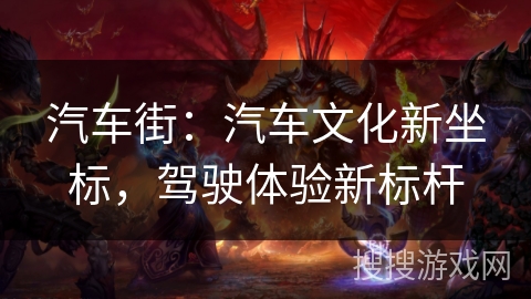 汽车街：汽车文化新坐标，驾驶体验新标杆