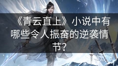 《青云直上》小说中有哪些令人振奋的逆袭情节？