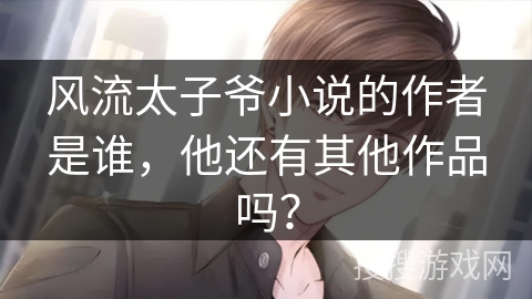 风流太子爷小说的作者是谁，他还有其他作品吗？