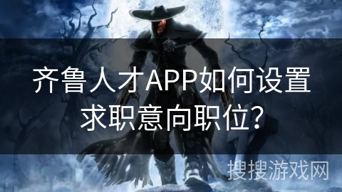 齐鲁人才APP如何设置求职意向职位？