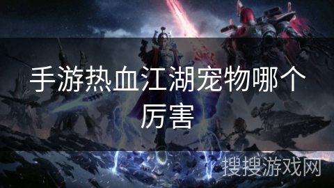 手游热血江湖宠物哪个厉害