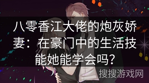 八零香江大佬的炮灰娇妻：在豪门中的生活技能她能学会吗？