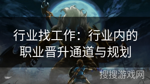 行业找工作：行业内的职业晋升通道与规划