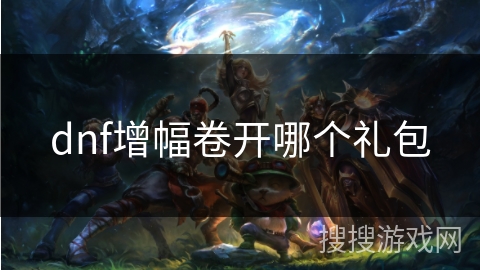 dnf增幅卷开哪个礼包