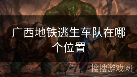 广西地铁逃生车队在哪个位置