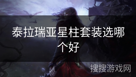 泰拉瑞亚星柱套装选哪个好