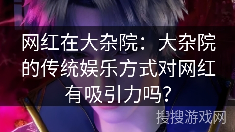 网红在大杂院：大杂院的传统娱乐方式对网红有吸引力吗？