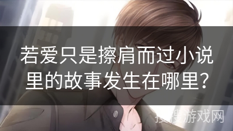 若爱只是擦肩而过小说里的故事发生在哪里？