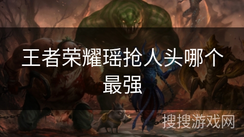 王者荣耀瑶抢人头哪个最强