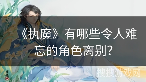 《执魔》有哪些令人难忘的角色离别？