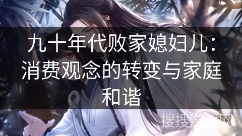 九十年代败家媳妇儿：消费观念的转变与家庭和谐