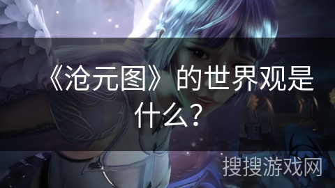 《沧元图》的世界观是什么？