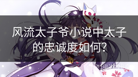 风流太子爷小说中太子的忠诚度如何？