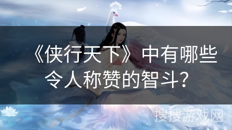 《侠行天下》中有哪些令人称赞的智斗？