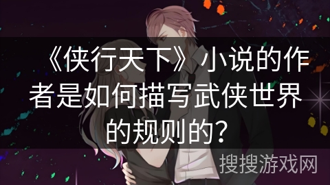 《侠行天下》小说的作者是如何描写武侠世界的规则的？