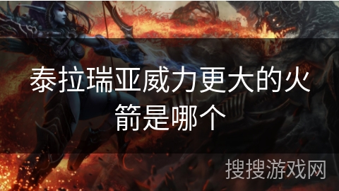 泰拉瑞亚威力更大的火箭是哪个