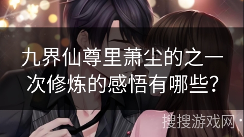 九界仙尊里萧尘的之一次修炼的感悟有哪些？