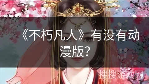 《不朽凡人》有没有动漫版？