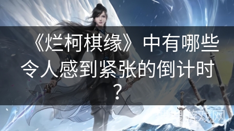 《烂柯棋缘》中有哪些令人感到紧张的倒计时？