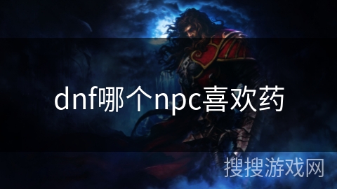 dnf哪个npc喜欢药