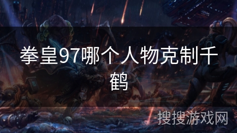 拳皇97哪个人物克制千鹤