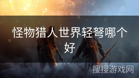 怪物猎人世界轻弩哪个好