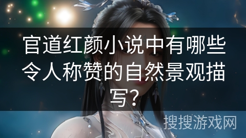 官道红颜小说中有哪些令人称赞的自然景观描写？