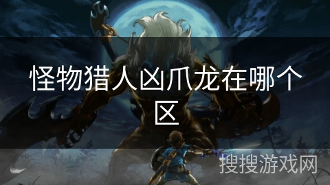 怪物猎人凶爪龙在哪个区