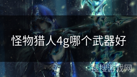怪物猎人4g哪个武器好