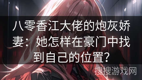 八零香江大佬的炮灰娇妻：她怎样在豪门中找到自己的位置？