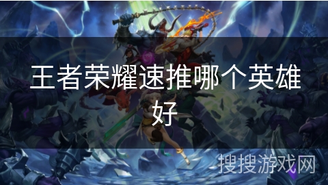 王者荣耀速推哪个英雄好