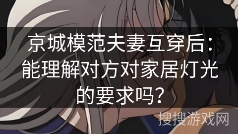 京城模范夫妻互穿后：能理解对方对家居灯光的要求吗？