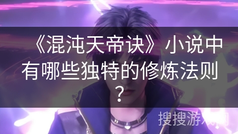 《混沌天帝诀》小说中有哪些独特的修炼法则？