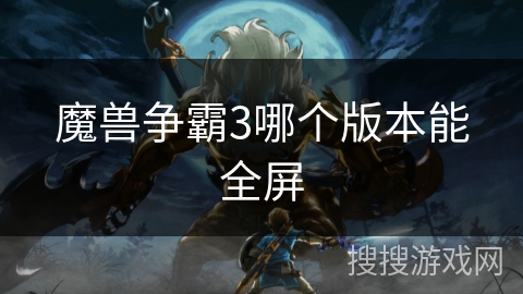 魔兽争霸3哪个版本能全屏